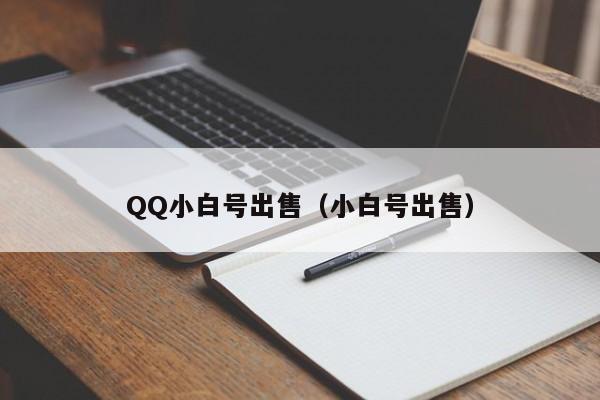 QQ小白号出售（小白号出售）
