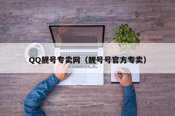 QQ靓号专卖网（靓号号官方专卖）